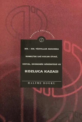13. - 19. Yüzyıllar Arasında Rumeli'de Sağ Kolun Siyasi, Sosyal, Ekonomik Görüntüsü ve Kozluca Kazası – Halime Doğru – Anadolu Üniversitesi Yayınları kitap kapağı