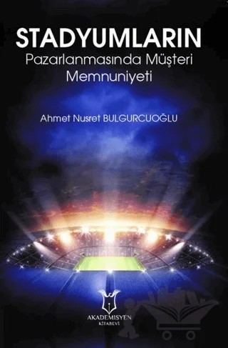 Stadyumların Pazarlanmasında Müşteri Memnuniyeti – Ahmet Nusret Bulgurcuoğlu – Akademisyen Kitabevi kitap kapağı