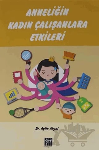 Anneliğin Kadın Çalışanlara Etkileri – Aylin Akyol – Gazi Kitabevi kitap kapağı