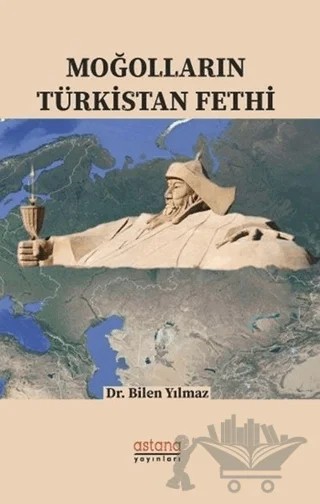 Moğolların Türkistan Fethi – Bilen Yılmaz – Astana Yayınları kitap kapağı