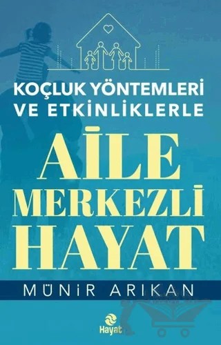 Aile Merkezli Hayat - Koçluk Yöntemleri ve Etkinliklerle – Münir Arıkan – Hayat Yayınları kitap kapağı
