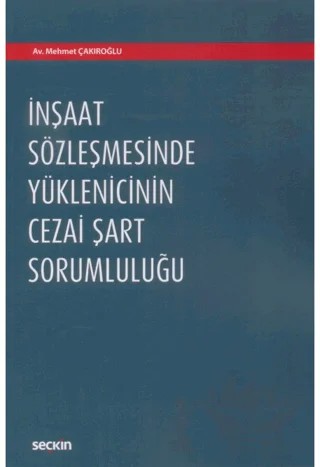 İnşaat Sözleşmesinde Yüklenicinin Cezai Şart Sorumluluğu – Mehmet Çakıroğlu – Seçkin Yayıncılık kitap kapağı