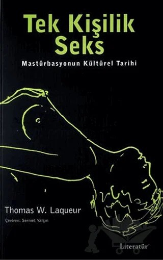 Tek Kişilik Seks Masturbasyonun Kültürel Tarihi – Thomas W. Laqueur – Literatür Yayıncılık kitap kapağı