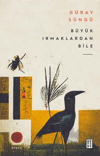 Büyük Irmaklardan Bile – Güray Süngü – Ketebe Yayınları kitap kapağı