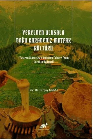 Yerelden Ulusala Doğu Karadeniz Mutfak Kültürü (Eastern Black Sea's Culinary Culture From Local to National) – Turgay Kabak – Paradigma Akademi Yayınları kitap kapağı