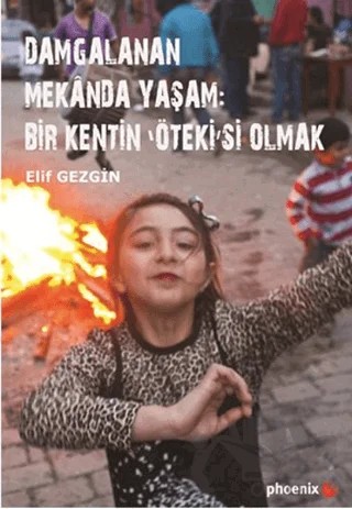 Damgalanan Mekanda Yaşam: Bir Kentin 'Öteki'si Olmak – Elif Gezgin – Phoenix Yayınevi kitap kapağı