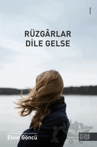 Rüzgarlar Dile Gelse – Elvin Göncü – Siyah Kitap kitap kapağı