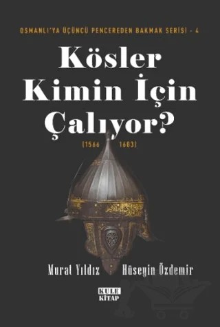 Osmanlı'ya Üçüncü Pencereden Bakmak 4 - Kösler Kimin İçin Çalıyor? (1566-1603) – Murat Yıldız – Kule Kitap kitap kapağı