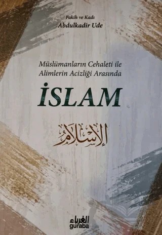 Müslümanların Cehaleti İle Alimlerin Acizliği Arasında İslam – Abdulkadir Ude – Guraba Yayınları kitap kapağı