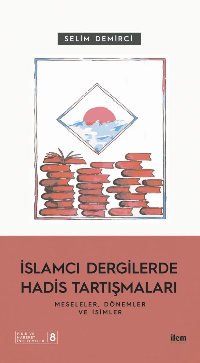 İSLAMCI DERGİLERDE HADİS TARTIŞMALARI - Meseleler Dönemler ve İsimler – Selim Demirci – İLEM Yayınları kitap kapağı