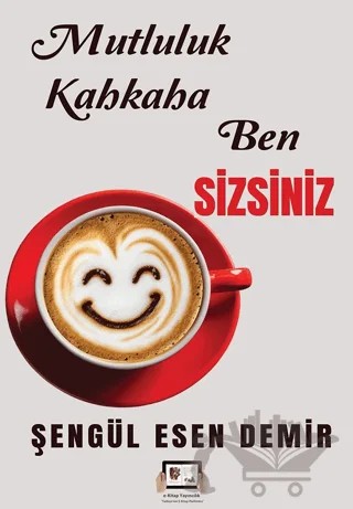 Mutluluk Kahkaha Ben Sizsiniz – Şengül Esen Demir – E-Kitap Yayıncılık kitap kapağı