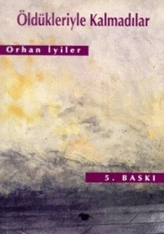Öldükleriyle Kalmadılar – Orhan İyiler – Ceylan Yayınları kitap kapağı