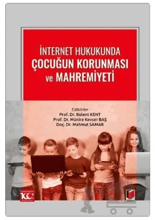 İnternet Hukukunda Çocuğun Korunması ve Mahremiyeti – Bülent Kent, Münire Kevser Baş, Mahmut Samar – Adalet Yayınevi kitap kapağı