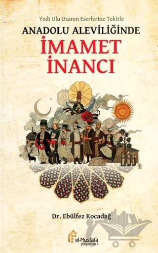 Yedi Ulu Ozan’ın Eserlerine Tekitle Anadolu Aleviliğinde İmamet İnancı – Ebülfez Kocadağ – el-Mustafa Yayınları kitap kapağı