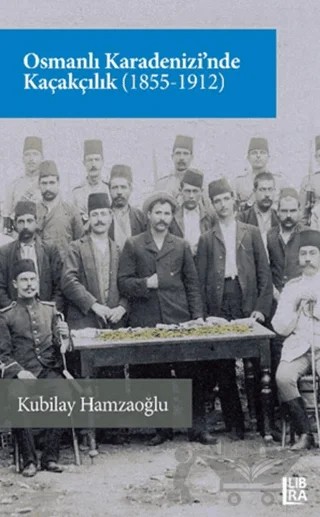 Osmanlı Karadenizi’nde Kaçakçılık (1855-1912) – Kubilay Hamzaoğlu – Libra Yayınları kitap kapağı