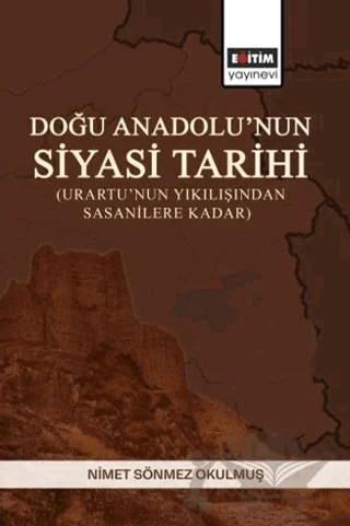 Doğu Anadolu’nun Siyasi Tarihi (Urartu’nun Yıkılışından Sasanilere Kadar) – Nimet Sönmez Okulmuş – Eğitim Yayınevi - Bilimsel Eserler kitap kapağı