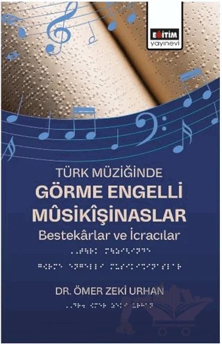 Türk Müziğinde Görme Engelli Mûsikîşinaslar – Ömer Zeki Urhan – Eğitim Yayınevi - Bilimsel Eserler kitap kapağı
