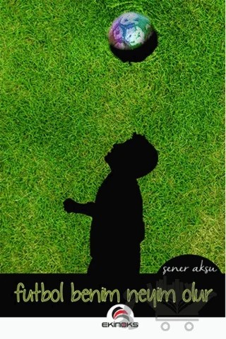 Futbol Benim Neyim Olur – Şener Aksu – Ekinoks Yayın Grubu kitap kapağı