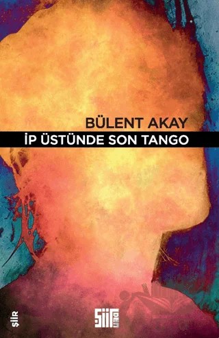 İp Üstünde Son Tango – Bülent Akay – Şiirden Yayıncılık kitap kapağı