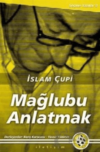 Mağlubu Anlatmak – İslam Çupi – İletişim Yayınevi kitap kapağı