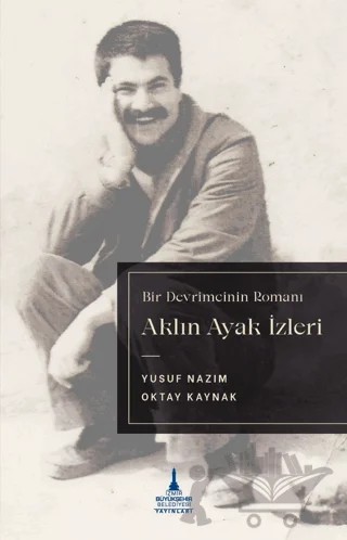 Aklın Ayak İzleri - Bir Devrimcinin Romanı – Yusuf Nazım, Oktay Kaynak – İzmir Büyükşehir Belediyesi İzmir Kent Kitaplığı kitap kapağı