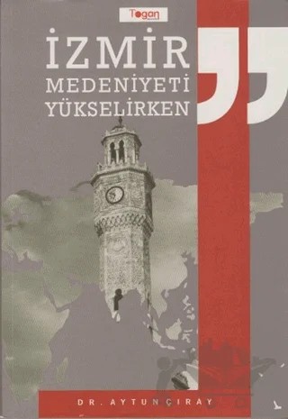 İzmir Medeniyeti Yükselirken – Aytun Çıray – Togan Yayıncılık kitap kapağı