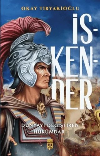 İskender - Dünyayı Değiştiren Hükümdar – Okay Tiryakioğlu – Timaş Yayınları kitap kapağı