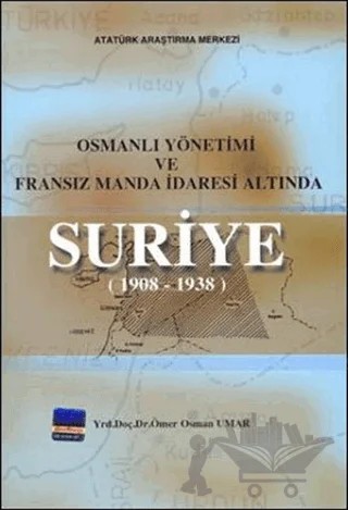 Osmanlı Yönetimi ve Fransız Manda İdaresi Altında Suriye (1908 - 1938) – Ömer Osman Umar – Atatürk Araştırma Merkezi kitap kapağı