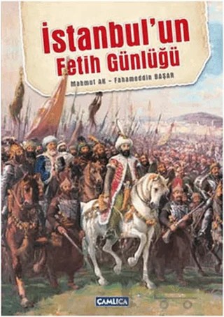 İstanbul’un Fetih Günlüğü – Fahameddin Başar, Mahmut Ak – Çamlıca Basım Yayın kitap kapağı