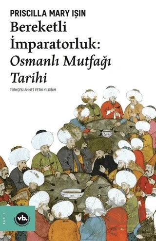 Bereketli İmparatorluk - Osmanlı Mutfağı Tarihi – Priscilla Mary Işın – Vakıfbank Kültür Yayınları kitap kapağı