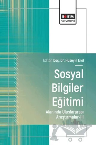 Sosyal Bilgiler Eğitimi Alanında Uluslararası Araştırmalar - III – Hüseyin Erol, Merve Çakır, Türkan Çelik, Alev Taş, Nihal Baloğlu Uğurlu, Belma Barak, Murat Yüksel, Burak Demir – Eğitim Yayınevi - Bilimsel Eserler kitap kapağı