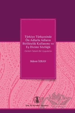 Türkiye Türkçesinde Ön Adlarla Adların Birliktelik Kullanımı ve Eş Dizimi Sözlüğü – Bülent Özkan – Türk Dil Kurumu Yayınları kitap kapağı