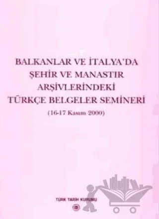 Balkanlar ve İtalya’da Şehir ve Manastır Arşivlerindeki Türkçe Belgeler Semineri – Kolektif – Türk Tarih Kurumu Yayınları kitap kapağı