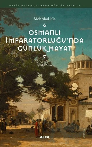 Osmanlı İmparatorluğu’nda Günlük Hayat – Mehrdad Kia – Alfa Yayınları kitap kapağı