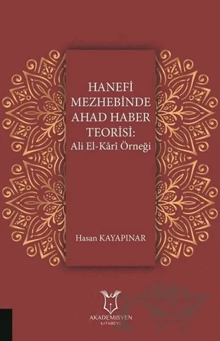 Hanefi Mezhebinde Ahad Haber Teorisi: Ali El-Kari Örneği – Hasan Kayapınar – Akademisyen Kitabevi kitap kapağı
