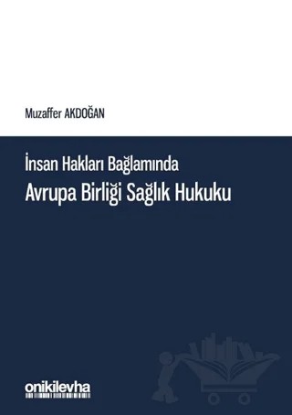 İnsan Hakları Bağlamında Avrupa Birliği Sağlık Hukuku – Muzaffer Akdoğan – On İki Levha Yayınları kitap kapağı