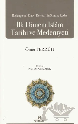 Başlangıçtan Emevi Devleti’nin Sonuna Kadar İlk Dönem İslam Tarihi ve Medeniyeti – Ömer Ferruh – Ensar Neşriyat kitap kapağı