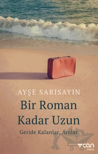 Bir Roman Kadar Uzun: Geride Kalanlar, Anılar – Ayşe Sarısayın – Can Yayınları kitap kapağı