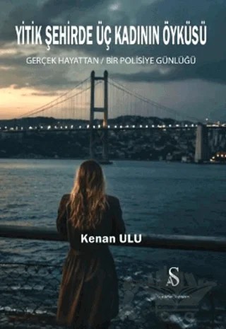 Yitik Şehirde Üç Kadının Öyküsü Gerçek Hayattan Bir Polisiye Günlüğü – Kenan ulu – Son Adım Yayınları kitap kapağı