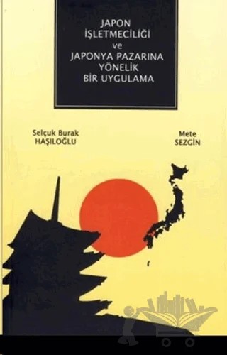 Japon İşletmeciliği ve Japonya Pazarına Yönelik Bir Uygulama – Mete Sezgin, Selçuk Burak Haşıloğlu – Çizgi Kitabevi Yayınları kitap kapağı