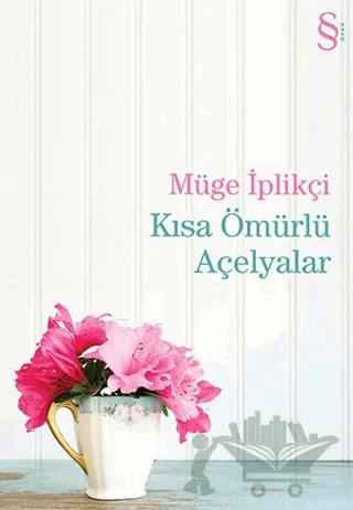 Kısa Ömürlü Açelyalar – Müge İplikçi – Everest Yayınları kitap kapağı