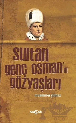 Sultan Genç Osman'ın Gözyaşları – Muammer Yılmaz – Akçağ Yayınları kitap kapağı