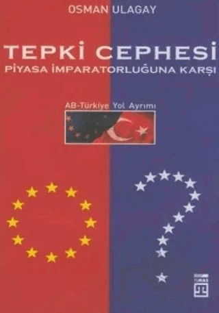 Tepki Cephesi Piyasa İmparatorluğuna Karşı AB - Türkiye Yol Ayrımı – Osman Ulagay – Timaş Yayınları kitap kapağı