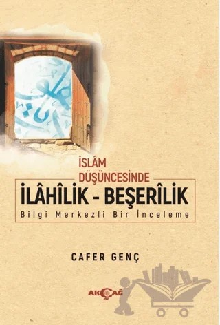 İslam Düşüncesinde İlahilik - Beşerilik – Cafer Genç – Akçağ Yayınları kitap kapağı