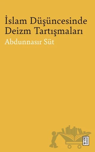 İslam Düşüncesinde Deizm Tartışmaları – Abdunnasır Süt – Ketebe Yayınları kitap kapağı