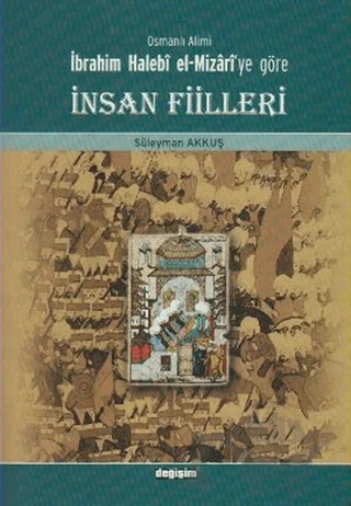 Osmanlı Alimi İbrahim Halebi el-Mizari’ye Göre İnsan Fiilleri – Süleyman Akkuş – Değişim Yayınları kitap kapağı