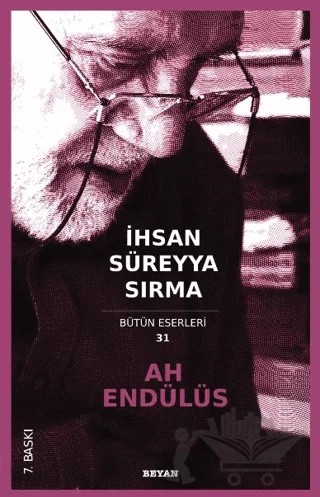 Ah Endülüs - Bütün Eserleri 31 – İhsan Süreyya Sırma – Beyan Yayınları kitap kapağı