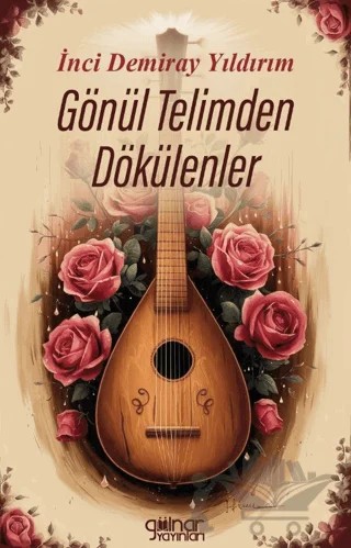 Gönül Telimden Dökülenler – İnci Demiray Yıldırım – Gülnar Yayınları kitap kapağı