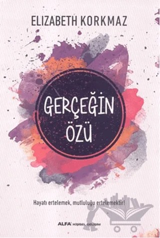 Gerçeğin Özü – Elizabeth Korkmaz – Alfa Yayınları kitap kapağı