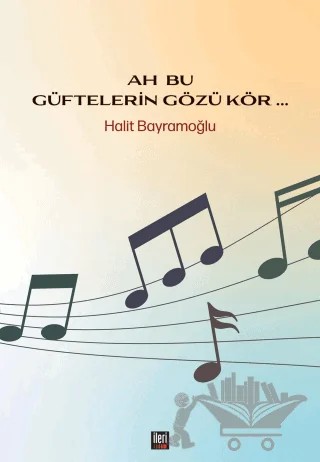 Ah Bu Güftelerin Gözü Kör... – Halit Bayramoğlu – İleri Yayınları kitap kapağı